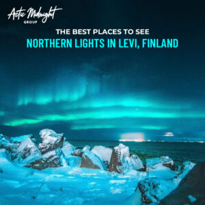 The Best Places to See Northern Lights in Levi, Finland